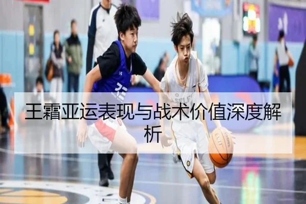 王霜亚运表现与战术价值深度解析（hth.com）